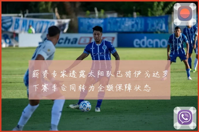 薪资专家透露太阳队已将伊戈达罗下赛季合同转为全额保障状态