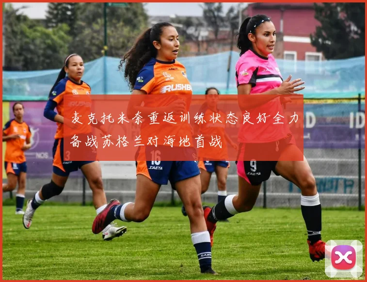 麦克托米奈重返训练状态良好全力备战苏格兰对海地首战