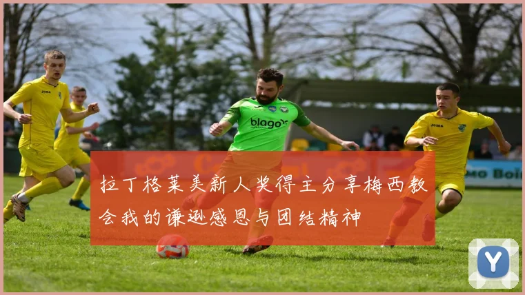 拉丁格莱美新人奖得主分享梅西教会我的谦逊感恩与团结精神